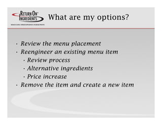 What are my options?


• Review the menu placement
• Reengineer an existing menu item
       g               g
  • Review ...