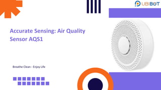 Accurate Sensing: Air Quality
Sensor AQS1
Breathe Clean - Enjoy Life
 