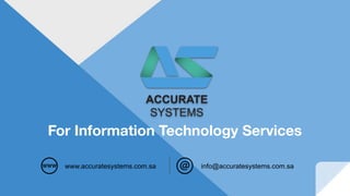 For Information Technology Services
www.accuratesystems.com.sa info@accuratesystems.com.sa
 