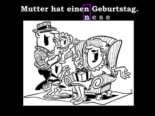 Mutter hat einen Geburtstag. n   e s e 