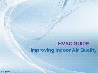 HVAC GUIDE
Improving Indoor Air Quality

 