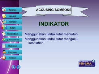 ACCUSING SOMEONE



        INDIKATOR
Menggunakan tindak tutur menuduh
Menggunakan tindak tutur mengakui
  kesalahan
 