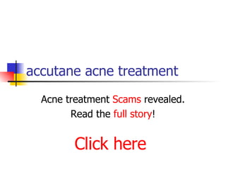 accutane acne treatment Acne treatment  Scams  revealed. Read the  full story ! Click here 