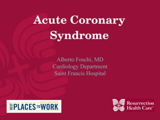 Acute Coronary Syndrome Alberto Foschi, MD Cardiology Department Saint Francis Hospital 