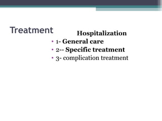 Treatment Hospitalization
• 1- General care
• 2-- Specific treatment
• 3- complication treatment
 