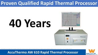Proven Qualified Rapid Thermal Processor
40 Years
AccuThermo AW 610 Rapid Thermal Processor
All specification and information here are subject to change without notice and cannot be used for purchase and facility plan. All legacy equipment trademarks belong to O.E.M.. © 2021 Allwin21 Corp. All Rights Reserved.
 