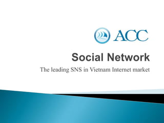 Social Network The leading SNS in Vietnam Internet market 