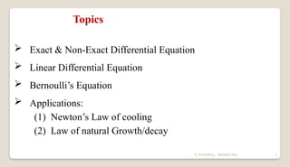 N YUVARAJU, 9505862392 2
Topics
 Exact & Non-Exact Differential Equation
 Linear Differential Equation
 Bernoulli’s Equation
 Applications:
(1) Newton’s Law of cooling
(2) Law of natural Growth/decay
 