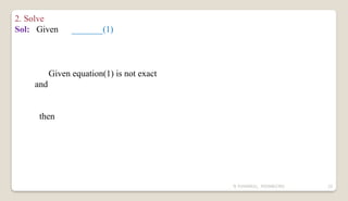N YUVARAJU, 9505862392 33
2. Solve
Sol: Given _______(1)
Given equation(1) is not exact
and
then
 