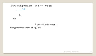 N YUVARAJU, 9505862392 34
Now, multiplying eq(1) by I.F = we get
_____(2)
&
and
Equation(2) is exact.
The general solution of eq(1) is
 