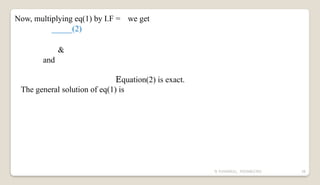 N YUVARAJU, 9505862392 38
Now, multiplying eq(1) by I.F = we get
_____(2)
&
and
Equation(2) is exact.
The general solution of eq(1) is
 