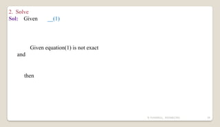 N YUVARAJU, 9505862392 39
2. Solve
Sol: Given __(1)
Given equation(1) is not exact
and
then
 