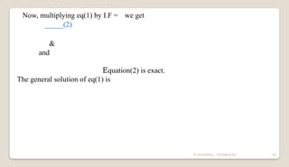 N YUVARAJU, 9505862392 40
Now, multiplying eq(1) by I.F = we get
_____(2)
&
and
Equation(2) is exact.
The general solution of eq(1) is
 