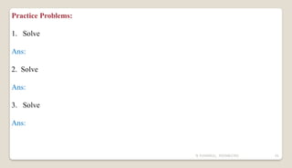 N YUVARAJU, 9505862392 41
Practice Problems:
1. Solve
Ans:
2. Solve
Ans:
3. Solve
Ans:
 