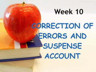 Week 10 CORRECTION OF ERRORS AND SUSPENSE ACCOUNT 