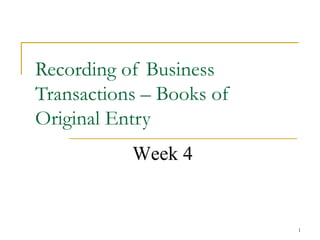 Recording of Business Transactions – Books of Original Entry Week 4 