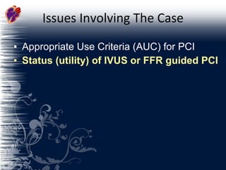 Issues Involving The Case Appropriate Use Criteria (AUC) for PCI  Status (utility) of IVUS or FFR guided PCI 