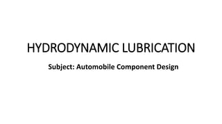 HYDRODYNAMIC LUBRICATION
Subject: Automobile Component Design
 
