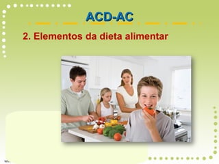 2. Elementos da dieta alimentar
ACD-ACACD-AC
 