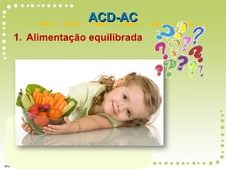 1. Alimentação equilibrada
ACD-ACACD-AC
 