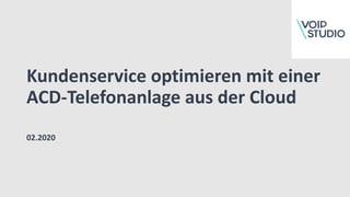 Kundenservice optimieren mit einer
ACD-Telefonanlage aus der Cloud
02.2020
 