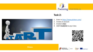 Valadares, 31/01/2018 – CFAE Aurélio Paz dos Reis
| Portal eTwinning >>>| Portal eTwinning >>>
Plickers
Task 2:
1. Enter in https://www.plickers.com/
2. Create an account
3. Create 1 class
4. Add 5 students to your class
 