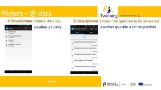 Valadares, 31/01/2018 – CFAE Aurélio Paz dos Reis
| Portal eTwinning >>>| Portal eTwinning >>>Plickers – @ class
4) Smartphone: choose the class 5) Smartphone: choose the question to be answered
escolher a turma escolher questão a ser respondida
Plickers
 