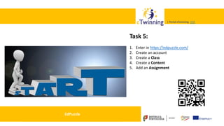 Valadares, 31/01/2018 – CFAE Aurélio Paz dos Reis
| Portal eTwinning >>>| Portal eTwinning >>>
EdPuzzle
Task 5:
1. Enter in https://edpuzzle.com/
2. Create an account
3. Create a Class
4. Create a Content
5. Add an Assignment
 