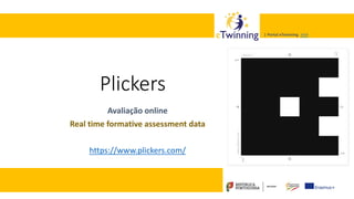 Valadares, 31/01/2018 – CFAE Aurélio Paz dos Reis
| Portal eTwinning >>>| Portal eTwinning >>>
Plickers
Avaliação online
Real time formative assessment data
https://www.plickers.com/
 