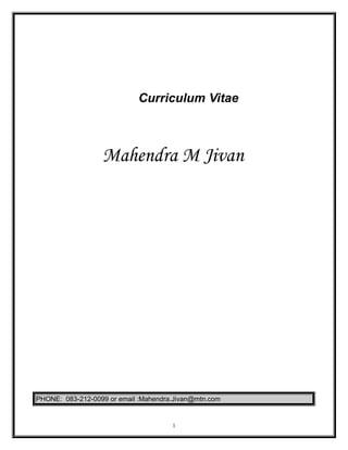 Curriculum Vitae
Mahendra M Jivan
PHONE: 083-212-0099 or email :Mahendra.Jivan@mtn.com
1
 