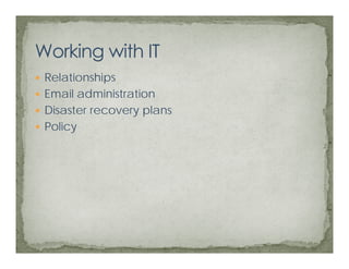 Relationships
Email administration
Disaster recovery plans
Policy
 