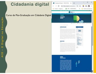 A
C
D
–
O
D
i
g
i
t
a
l
n
a
E
d
u
c
a
ç
ã
o
Cidadania digital
29
Curso de Pós-Graduação em Cidadania Digital
 
