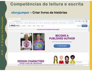 A
C
D
–
O
D
i
g
i
t
a
l
n
a
E
d
u
c
a
ç
ã
o
storyjumper – Criar livros de histórias
Competências de leitura e escrita
 
