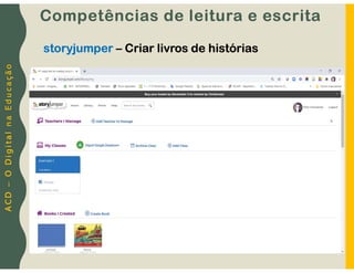A
C
D
–
O
D
i
g
i
t
a
l
n
a
E
d
u
c
a
ç
ã
o
storyjumper – Criar livros de histórias
Competências de leitura e escrita
 