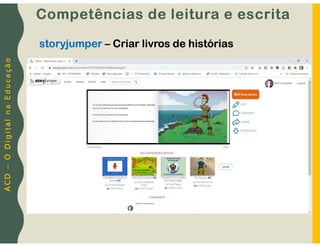 A
C
D
–
O
D
i
g
i
t
a
l
n
a
E
d
u
c
a
ç
ã
o
storyjumper – Criar livros de histórias
Competências de leitura e escrita
 