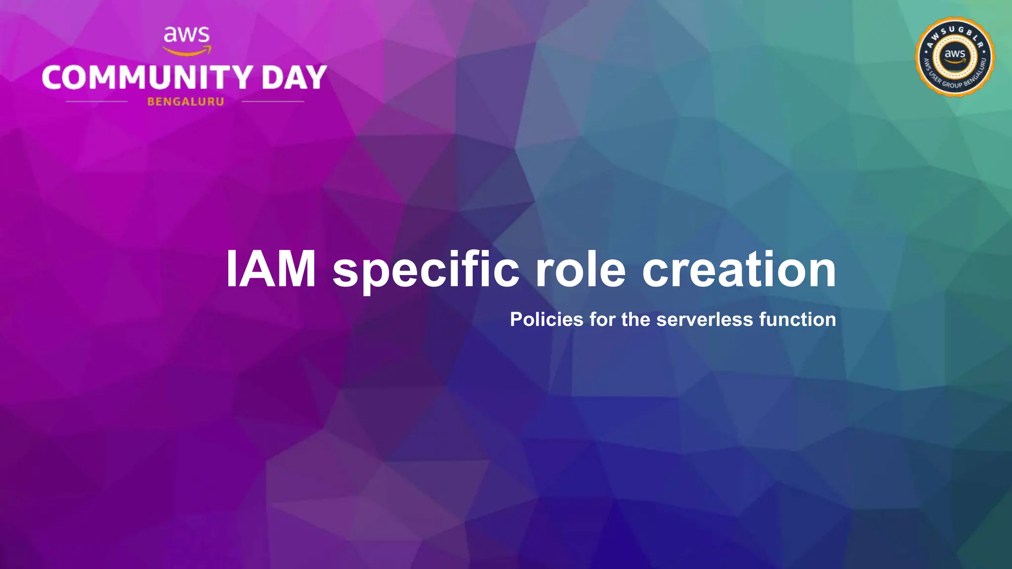 IAM specific role creation
Policies for the serverless function
 