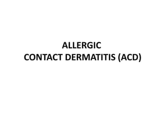 ALLERGIC
CONTACT DERMATITIS (ACD)

 