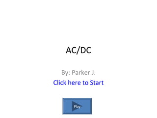 AC/DC

   By: Parker J.
Click here to Start


       Play
 