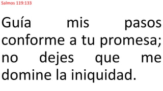 Salmos 119:133
Guía mis pasos
conforme a tu promesa;
no dejes que me
domine la iniquidad.
 