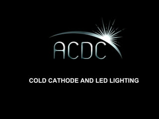 COLD CATHODE AND LED LIGHTING 