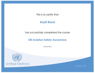 a
This is to certify that
a
Kayfi Rasul
a
a
has successfully completed the course
a
UN Aviation Safety Awareness
a
24 Nov 2016
Confirmation # 943410
 