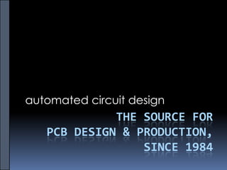 automated circuit design
             THE SOURCE FOR
   PCB DESIGN & PRODUCTION,
                 SINCE 1984
 