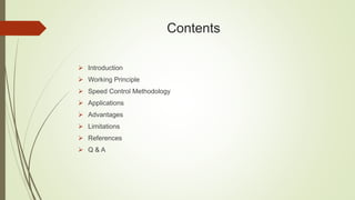 Contents
 Introduction
 Working Principle
 Speed Control Methodology
 Applications
 Advantages
 Limitations
 References
 Q & A
 