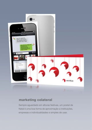 marketing colateral
Sempre aguardado em alturas festivas, um postal de
Natal é uma boa forma de aproximação a instituições,
empresas e individualidades e simples de usar.
 