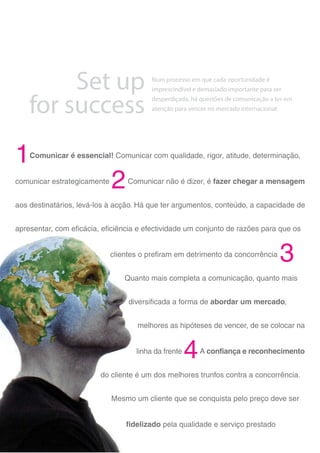 Set up
for success
Num processo em que cada oportunidade é
imprescindível e demasiado importante para ser
desperdiçada, há questões de comunicação a ter em
atenção para vencer no mercado internacional:
 