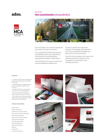 Case Study
Um crescimento extraordinário
A M. Couto Alves, S.A. é uma das empresas de
construção com maior crescimento.
Com o propósito de desenvolver projectos
de qualidade superior alia a experiência e
conhecimento a uma extraordinária
capacidade de inovação e modernização.
A M. Couto Alves, S.A. assume-se como uma
empresa adaptada às exigências do
mercado e capaz de dar resposta aos
projectos mais arrojados. São empresários
com visão e capacidade de trabalho que
fazem crescer a economia do país.
Para A Cor do Dia colaborar com empresas de
excelência permite-nos afirmar a nossa
competência na execução dos mais
complexos projectos.
Projectos Desenvolvidos
Benchmarking
Estudos de Mercado
Identificação de Oportunidades
Assessoria e Consultoria Estratégica
Planeamento estratégico
Projectos de Internacionalização
Naming e Brand Strategy
Dossiê de Apresentação
Acções de Marketing
Anúncios de imprensa
Websites
Corporate TV
Assessoria de Imprensa
Resultados
> crescimento exponencial e imediato da
taxa de reconhecimento e notoriedade
no mercado
> a empresa ganhou condições óptimas
para ter vantagens competitivas nos
concursos.
> de 2004 a 2007 foi a construtora que
mais cresceu no mercado Angolano
> obras em carteira no montante de
várias centenas de milhões de dólares
> fontes nacionais e internacionais citam
hoje a empresa como uma das principais
referências nas obras públicas
 