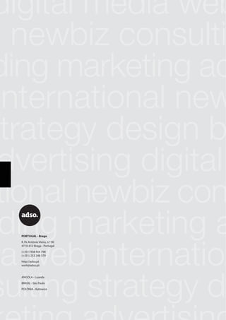 PORTUGAL - Braga
R. Pe António Vieira, n.º 90
4710-412 Braga - Portugal
(+351) 938 454 798
(+351) 253 248 579
http://adso.pt
work@adso.pt
ANGOLA - Luanda
BRASIL - São Paulo
POLÓNIA - Katowice
 
