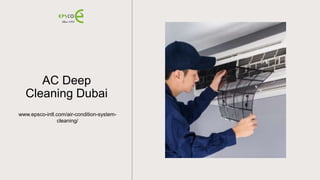 AC Deep
Cleaning Dubai
www.epsco-intl.com/air-condition-system-
cleaning/
 