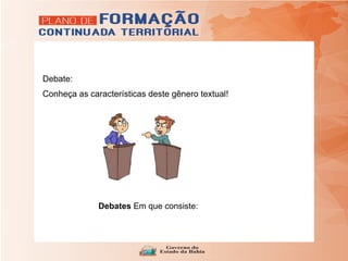 Debate:
Conheça as características deste gênero textual!
Debates Em que consiste:
 