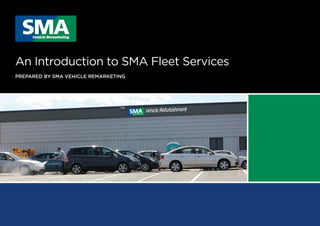 An Introduction to SMA Fleet Services
PREPARED BY SMA VEHICLE REMARKETING
 